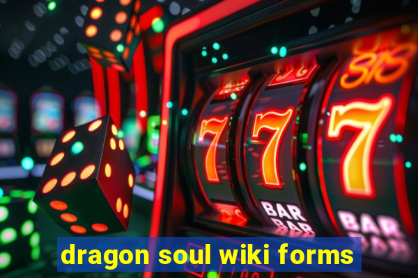 dragon soul wiki forms